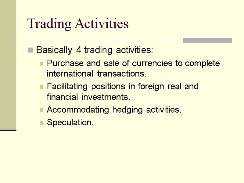 Trading Activities Basically 4 trading activities: Purchase and sale of currencies to complete international